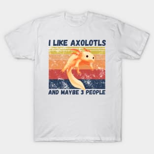 I Like Axolotls And Maybe 3 People T-Shirt